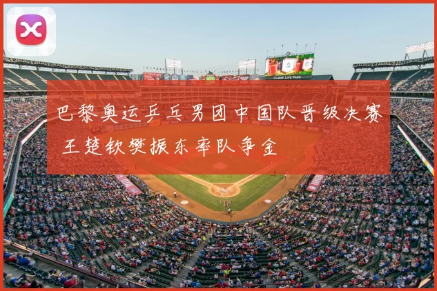 巴黎奥运乒乓男团中国队晋级决赛 王楚钦樊振东率队争金