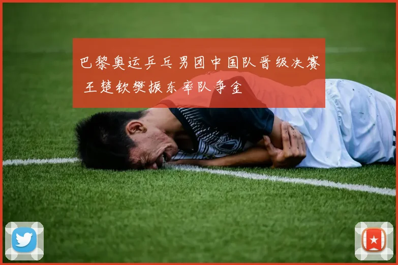 巴黎奥运乒乓男团中国队晋级决赛 王楚钦樊振东率队争金