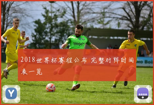 2018世界杯赛程公布 完整对阵时间表一览