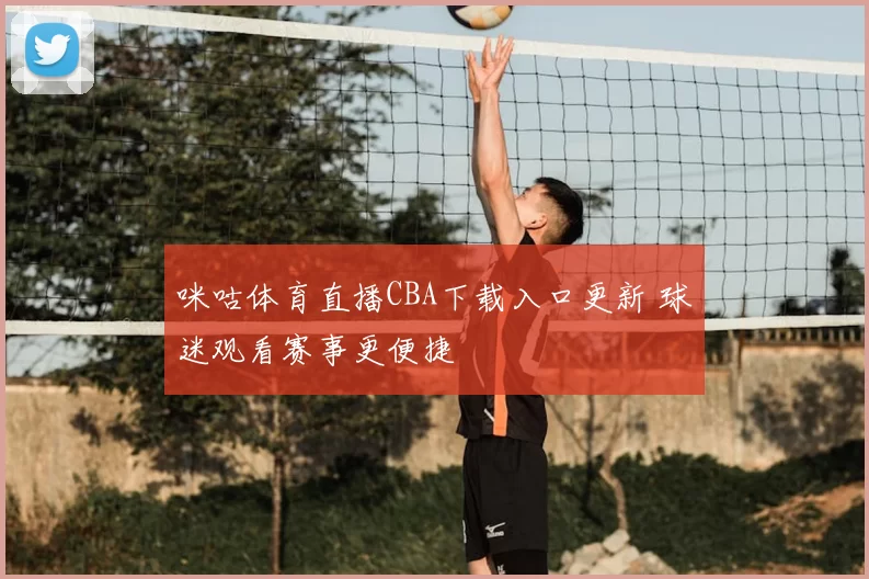 咪咕体育直播CBA下载入口更新 球迷观看赛事更便捷