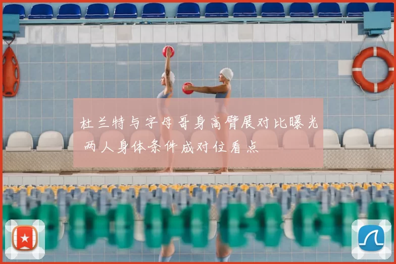 杜兰特与字母哥身高臂展对比曝光 两人身体条件成对位看点