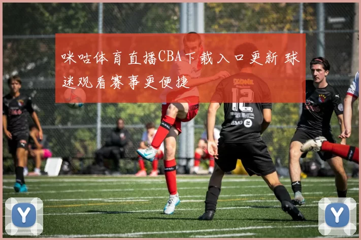 咪咕体育直播CBA下载入口更新 球迷观看赛事更便捷